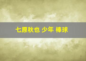 七原秋也 少年 棒球